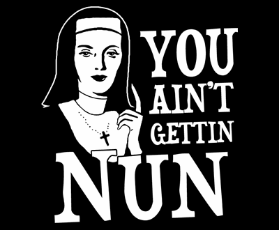 You ain't gettin Nun